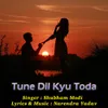 About Tune Dil Kyu Toda Song